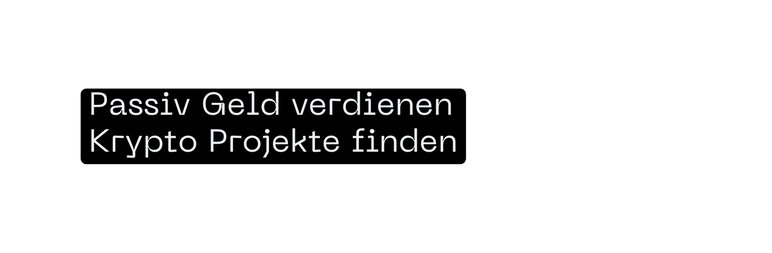 Passiv Geld verdienen Krypto Projekte finden